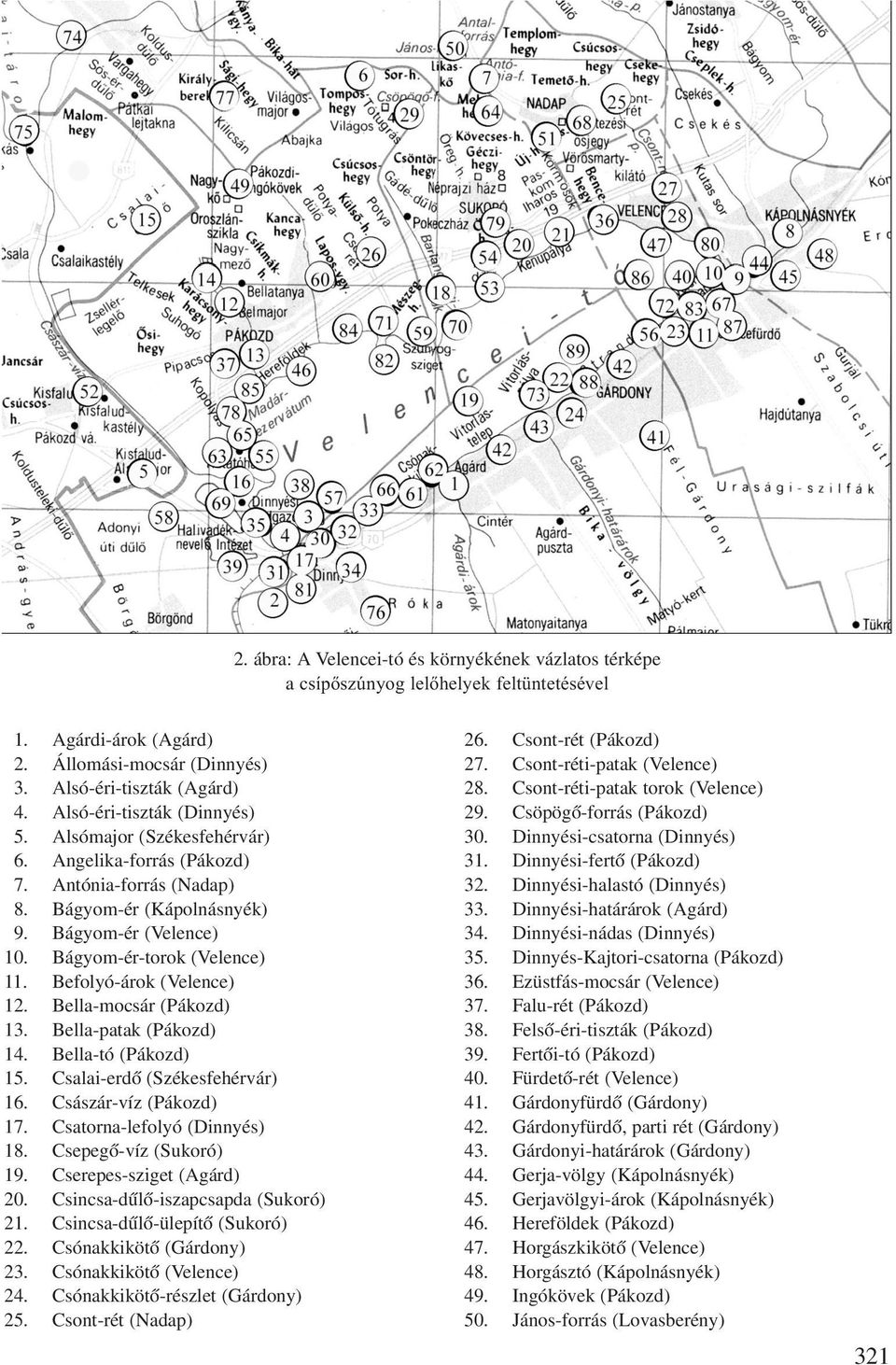 Befolyó-árok (Velence) 12. Bella-mocsár (Pákozd) 13. Bella-patak (Pákozd) 14. Bella-tó (Pákozd) 15. Csalai-erdõ (Székesfehérvár) 16. Császár-víz (Pákozd) 17. Csatorna-lefolyó (Dinnyés) 18.