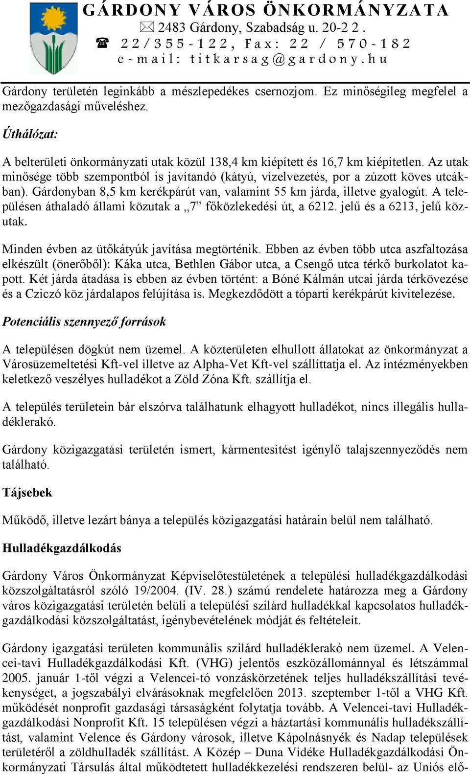 A településen áthaladó állami közutak a 7 főközlekedési út, a 6212. jelű és a 6213, jelű közutak. Minden évben az ütőkátyúk javítása megtörténik.