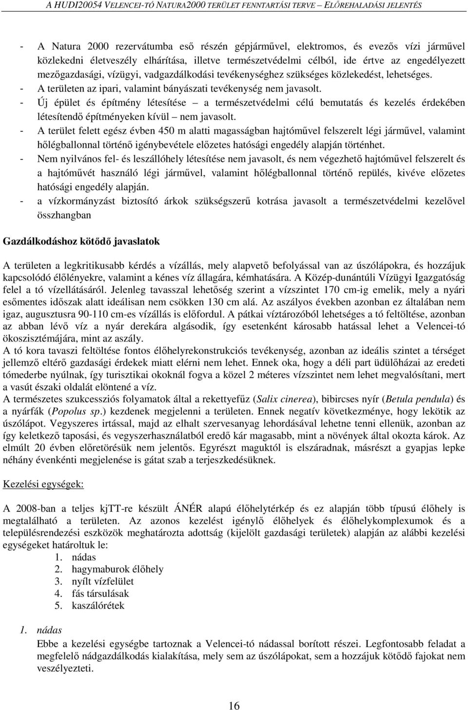 - Új épület és építmény létesítése a természetvédelmi célú bemutatás és kezelés érdekében létesítendő építményeken kívül nem javasolt.