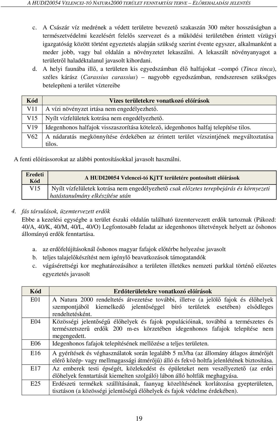 A lekaszált növényanyagot a területről haladéktalanul javasolt kihordani. d.