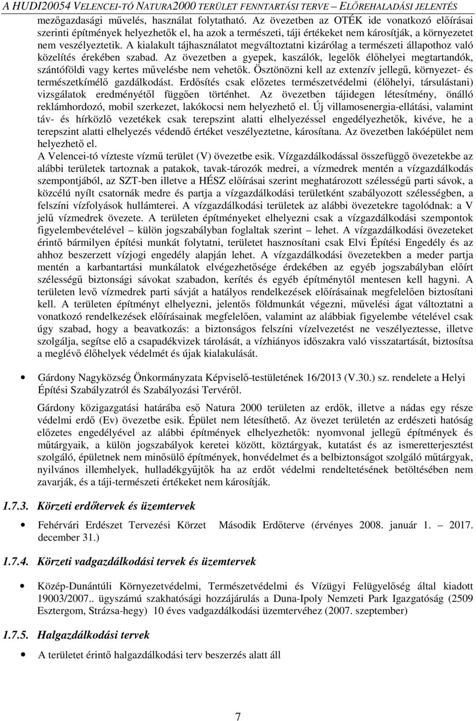 A kialakult tájhasználatot megváltoztatni kizárólag a természeti állapothoz való közelítés érekében szabad.
