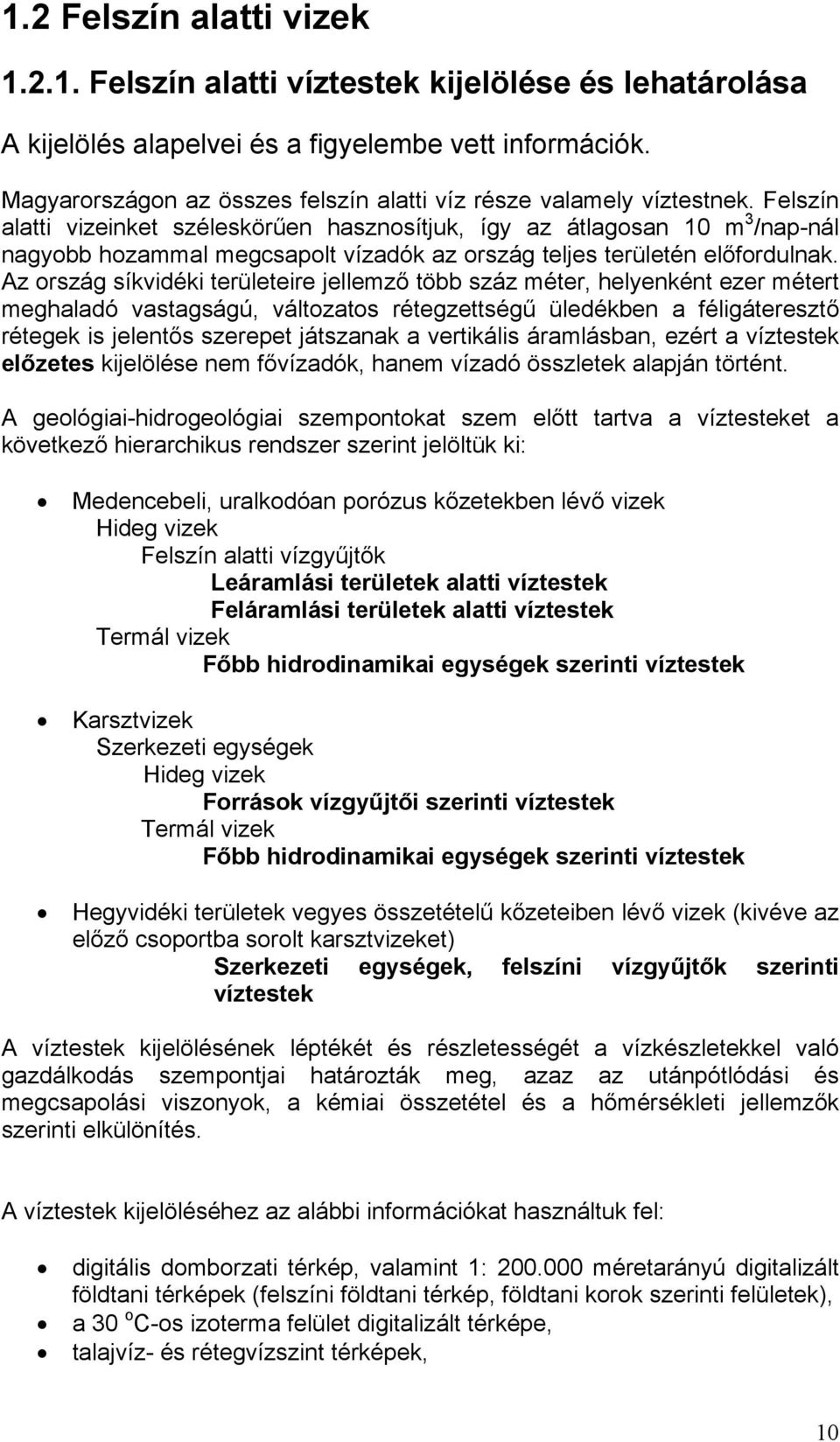 Felszín alatti vizeinket széleskörűen hasznosítjuk, így az átlagosan 10 m 3 /nap-nál nagyobb hozammal megcsapolt vízadók az ország teljes területén előfordulnak.
