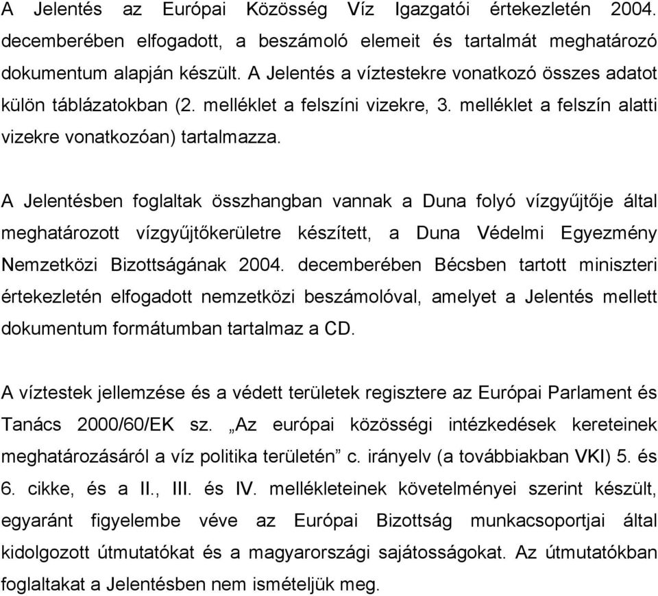 A Jelentésben foglaltak összhangban vannak a Duna folyó vízgyűjtője által meghatározott vízgyűjtőkerületre készített, a Duna Védelmi Egyezmény Nemzetközi Bizottságának 2004.
