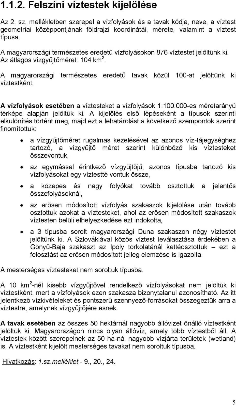 A vízfolyások esetében a víztesteket a vízfolyások 1:100.000-es méretarányú térképe alapján jelöltük ki.