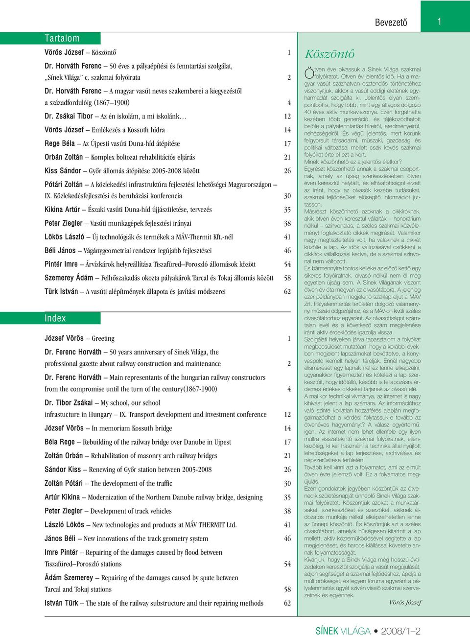 Zsákai Tibor Az én iskolám, a mi iskolánk 12 Vörös József Emlékezés a Kossuth hídra 14 Rege Béla Az Újpesti vasúti Duna-híd átépítése 17 Orbán Zoltán Komplex boltozat rehabilitációs eljárás 21 Kiss