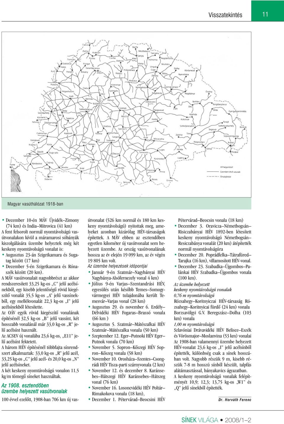 A MÁV vasútvonalait nagyobbrészt az akkor rendszeresített 33,25 kg-os C jelû acélsínekbôl, egy kisebb jelentôségû rövid kiegészítô vonalát 35,5 kg-os A jelû vassínekbôl, egy mellékvonalát 22,3 kg-os