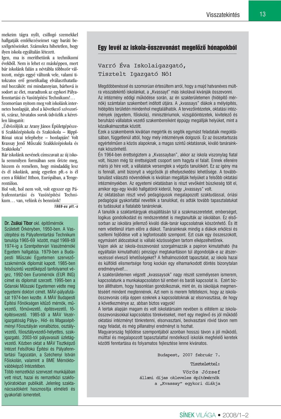 Nem is lehet ez másképpen, mert bár iskolánk falán a névtábla többször változott, mégis eggyé váltunk vele, valami titokzatos erô genetikailag elválaszthatatlanul hozzáköt: mi mindannyian, bárhová is