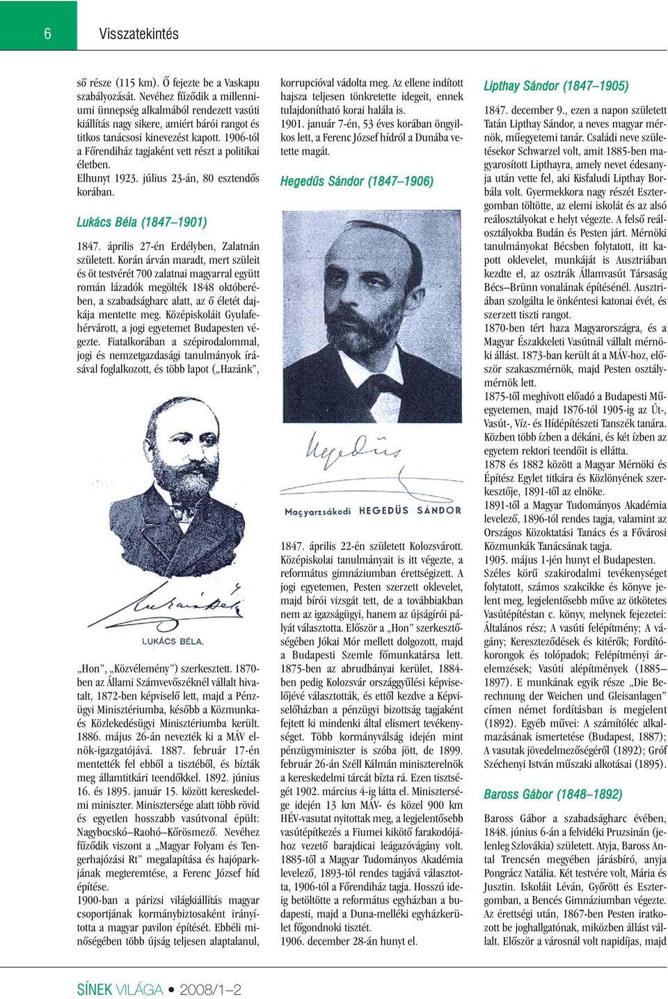 1906-tól a Fôrendiház tagjaként vett részt a politikai életben. Elhunyt 1923. július 23-án, 80 esztendôs korában. Lukács Béla (1847 1901) 1847. április 27-én Erdélyben, Zalatnán született.