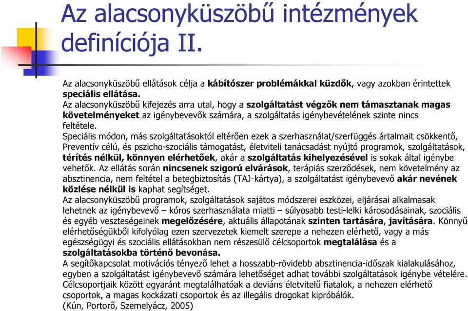 Speciális módon, más szolgáltatásoktól eltérően ezek a szerhasználat/szerfüggés ártalmait csökkentő, Preventív célú, és pszicho-szociális támogatást, életviteli tanácsadást nyújtó programok,