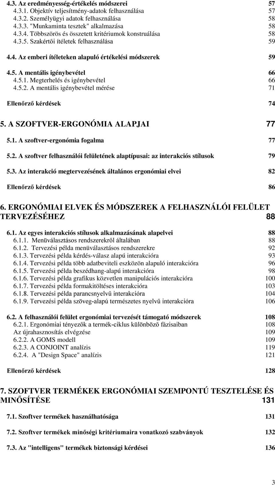 A SZOFTVER-ERGONÓMIA ALAPJAI 77 5.1. A szoftver-ergonómia fogalma 77 5.2. A szoftver felhasználói felületének alaptípusai: az interakciós stílusok 79 5.3.