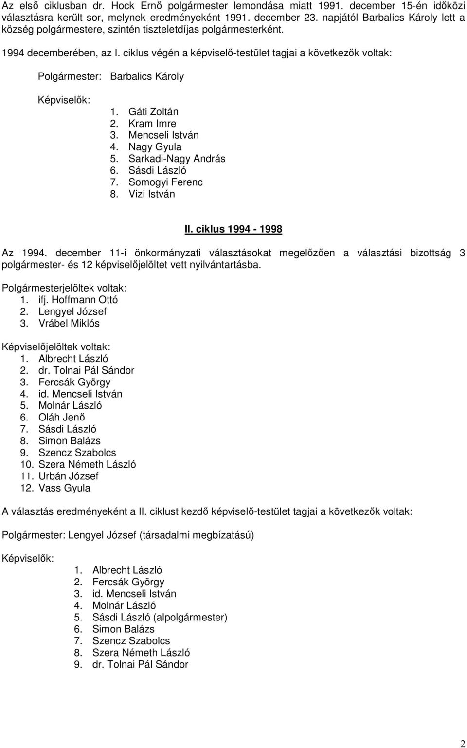 ciklus végén a képviselı-testület tagjai a következık voltak: Polgármester: Barbalics Károly 1. Gáti Zoltán 2. Kram Imre 3. Mencseli István 4. Nagy Gyula 5. Sarkadi-Nagy András 6. Sásdi László 7.