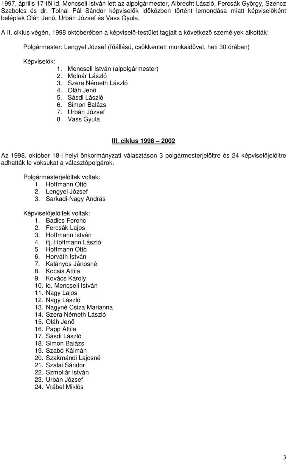 ciklus végén, 1998 októberében a képviselı-testület tagjait a következı személyek alkották: Polgármester: Lengyel József (fıállású, csökkentett munkaidıvel, heti 30 órában) 1.