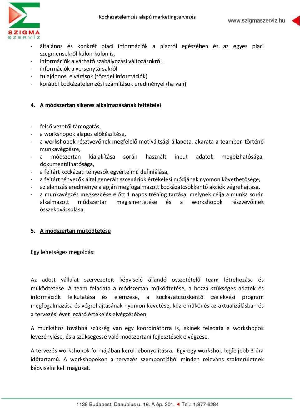 A módszertan sikeres alkalmazásának feltételei - felső vezetői támogatás, - a workshopok alapos előkészítése, - a workshopok résztvevőnek megfelelő motiváltsági állapota, akarata a teamben történő