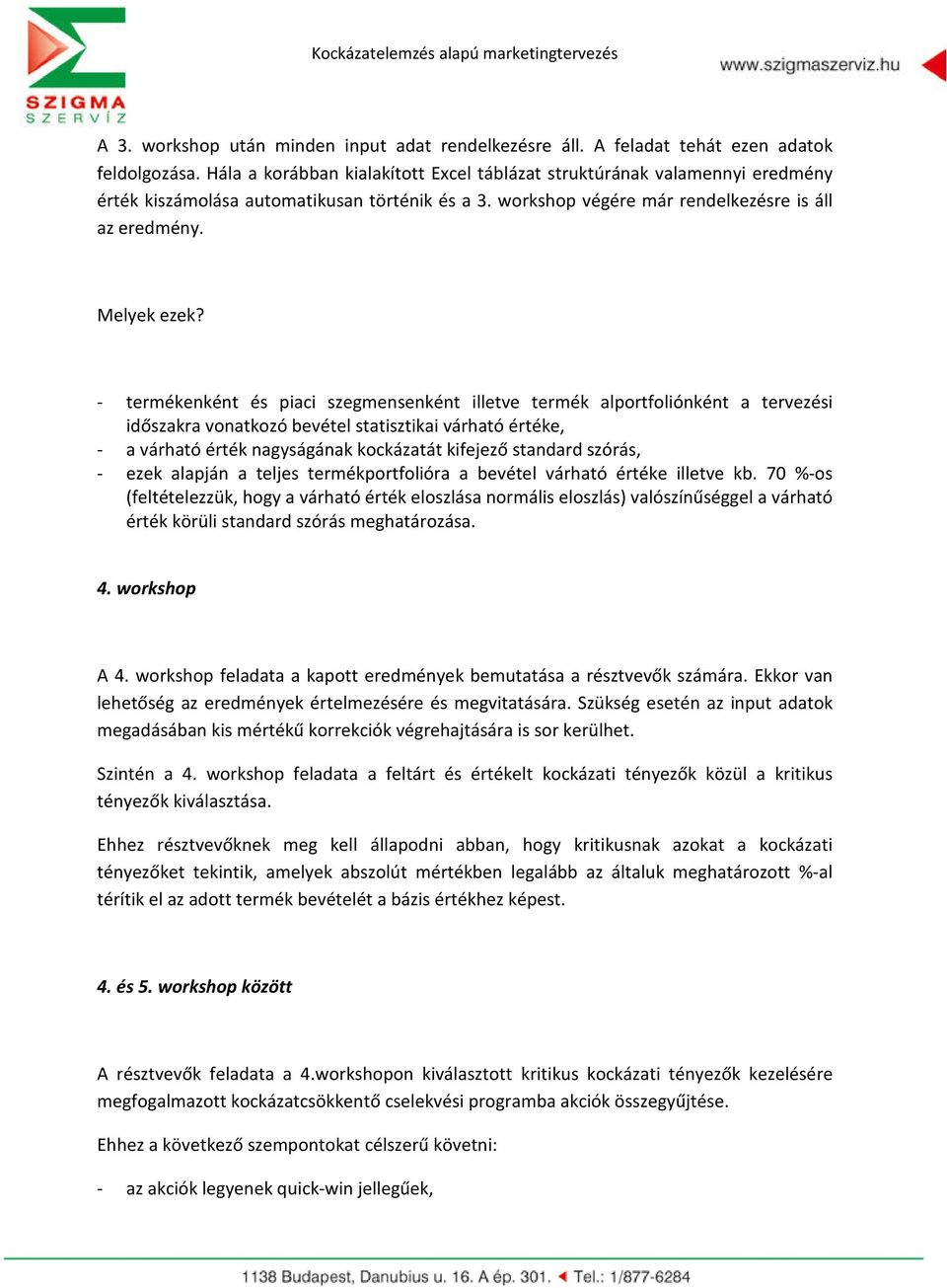 - termékenként és piaci szegmensenként illetve termék alportfoliónként a tervezési időszakra vonatkozó bevétel statisztikai várható értéke, - a várható érték nagyságának kockázatát kifejező standard