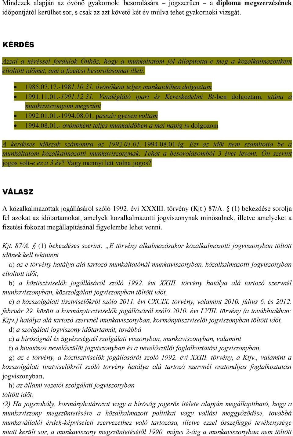 óvónőként teljes munkaidőben dolgoztam 1991.11.01.-1991.12.31. Vendéglátó ipari és Kereskedelmi Bt-ben dolgoztam, utána a munkaviszonyom megszűnt 1992.01.01.-1994.08.01. passzív gyesen voltam 1994.08.01.- óvónőként teljes munkaidőben a mai napig is dolgozom A kérdéses időszak számomra az 1992.