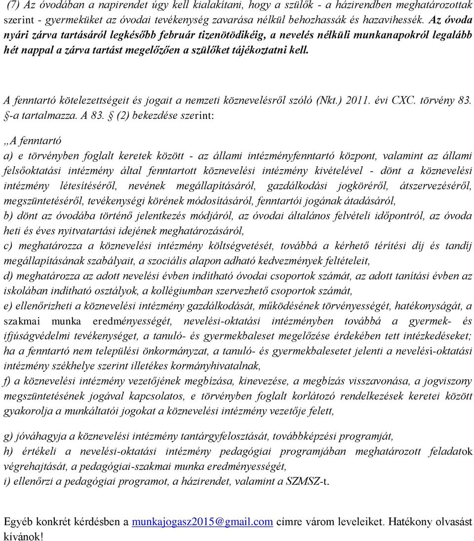 A fenntartó kötelezettségeit és jogait a nemzeti köznevelésről szóló (Nkt.) 2011. évi CXC. törvény 83. -a tartalmazza. A 83.