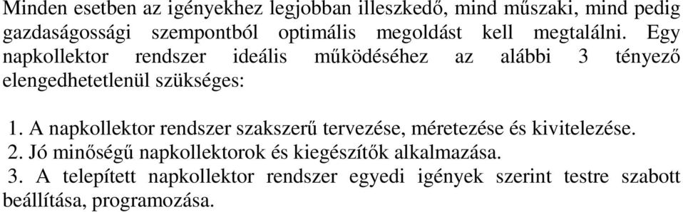Egy napkollektor rendszer ideális működéséhez az alábbi 3 tényező elengedhetetlenül szükséges: 1.