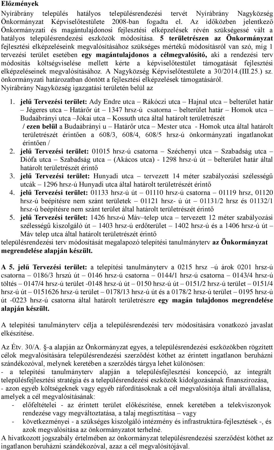 módosításról van szó, míg 1 tervezési terület esetében egy magántulajdonos a célmegvalósító, aki a rendezési terv módosítás költségviselése mellett kérte a képviselőtestület támogatását fejlesztési