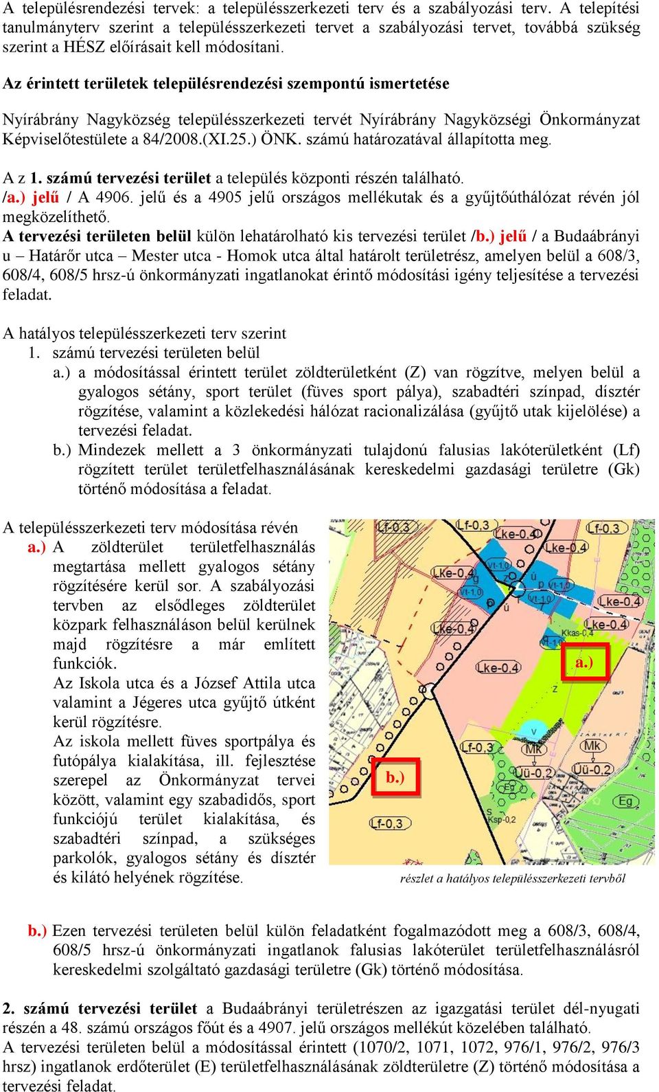 84/2008(XI25) ÖNK számú határozatával állapította meg A z 1 számú tervezési terület a település központi részén található /a) jelű / A 4906 jelű és a 4905 jelű országos mellékutak és a