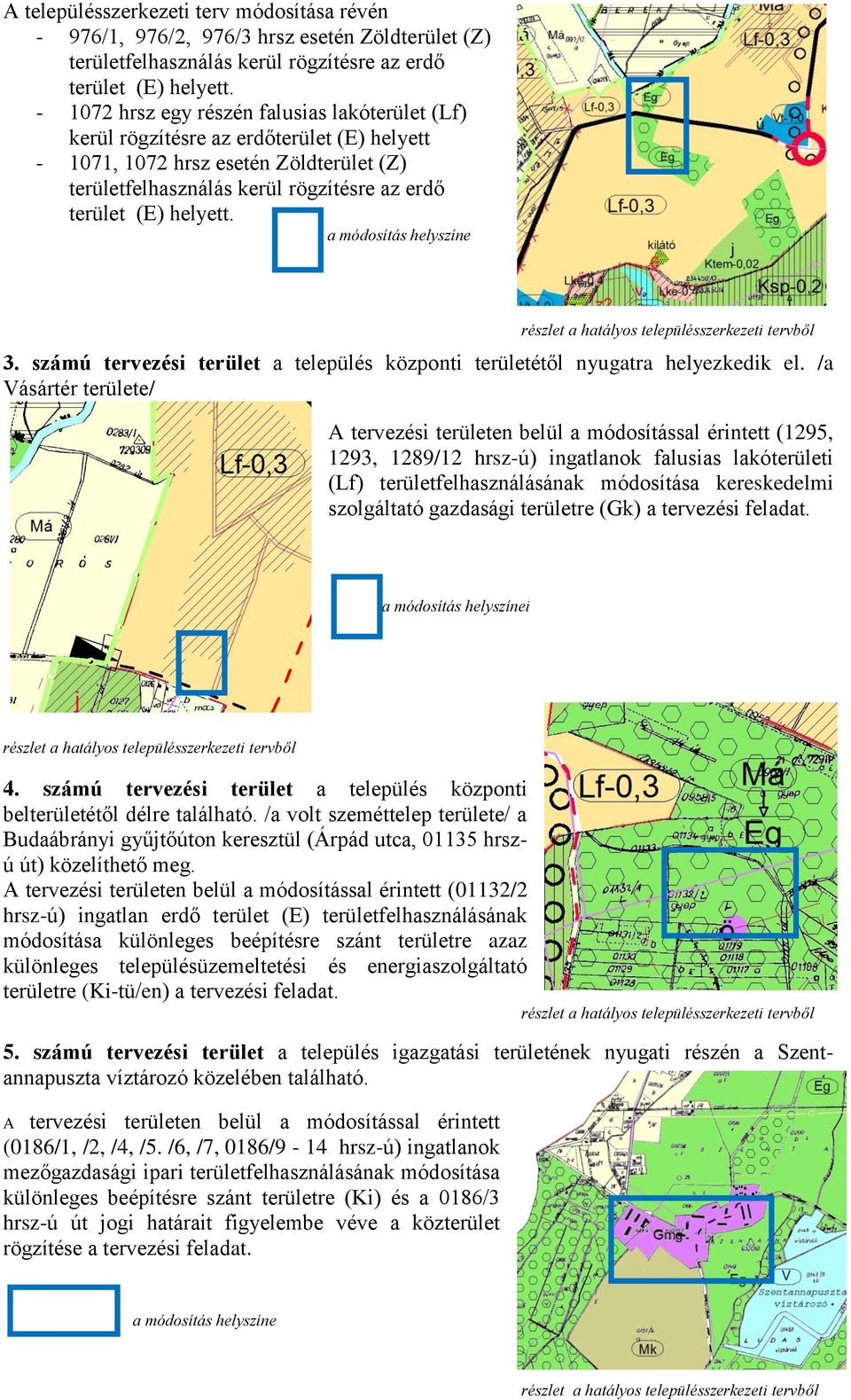 hatályos településszerkezeti tervből 3 számú tervezési terület a település központi területétől nyugatra helyezkedik el /a Vásártér területe/ A tervezési területen belül a módosítással érintett