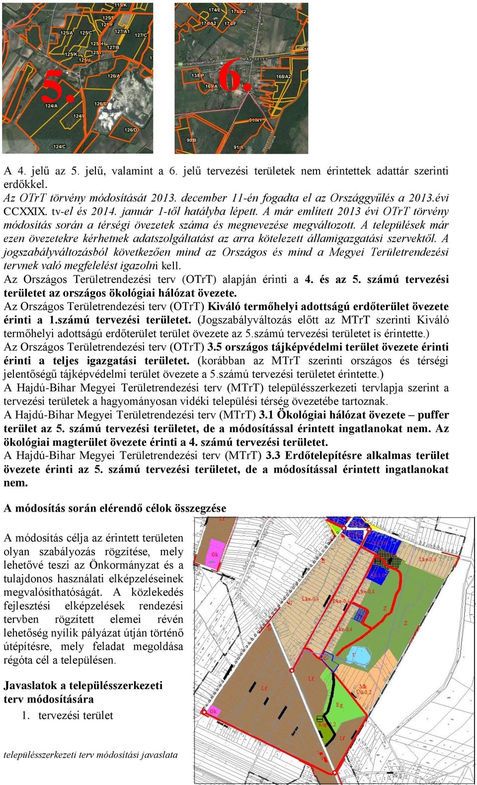 adatszolgáltatást az arra kötelezett államigazgatási szervektől A jogszabályváltozásból következően mind az Országos és mind a Megyei Területrendezési tervnek való megfelelést igazolni kell Az