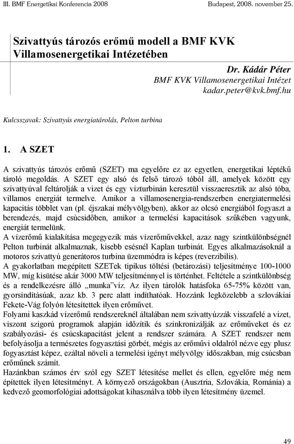 A SZET egy alsó és felső tározó tóból áll, amelyek között egy szivattyúval feltárolják a vizet és egy vízturbinán keresztül visszaeresztik az alsó tóba, villamos energiát termelve.