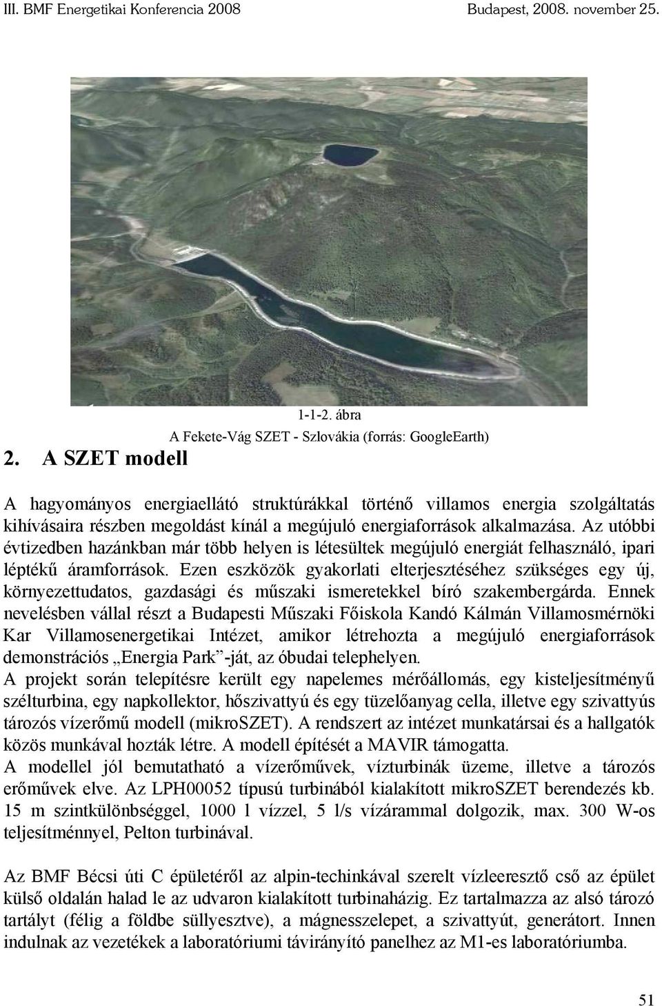 Az utóbbi évtizedben hazánkban már több helyen is létesültek megújuló energiát felhasználó, ipari léptékű áramforrások.