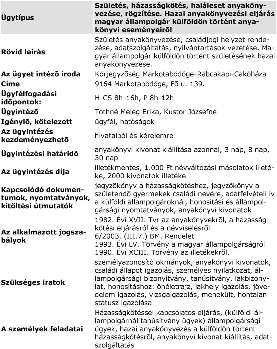 Magyar állampolgár külföldön történt születésének hazai anyakönyvezése. díja Tóthné Meleg Erika, Kustor Józsefné illetékmentes, 1.