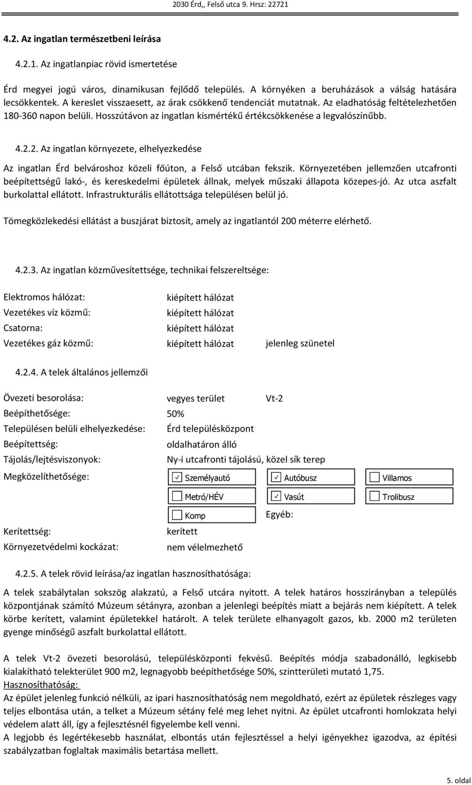 Hosszútávon az ingatlan kismértékű értékcsökkenése a legvalószínűbb. 4.2.2. Az ingatlan környezete, elhelyezkedése Az ingatlan Érd belvároshoz közeli főúton, a Felső utcában fekszik.