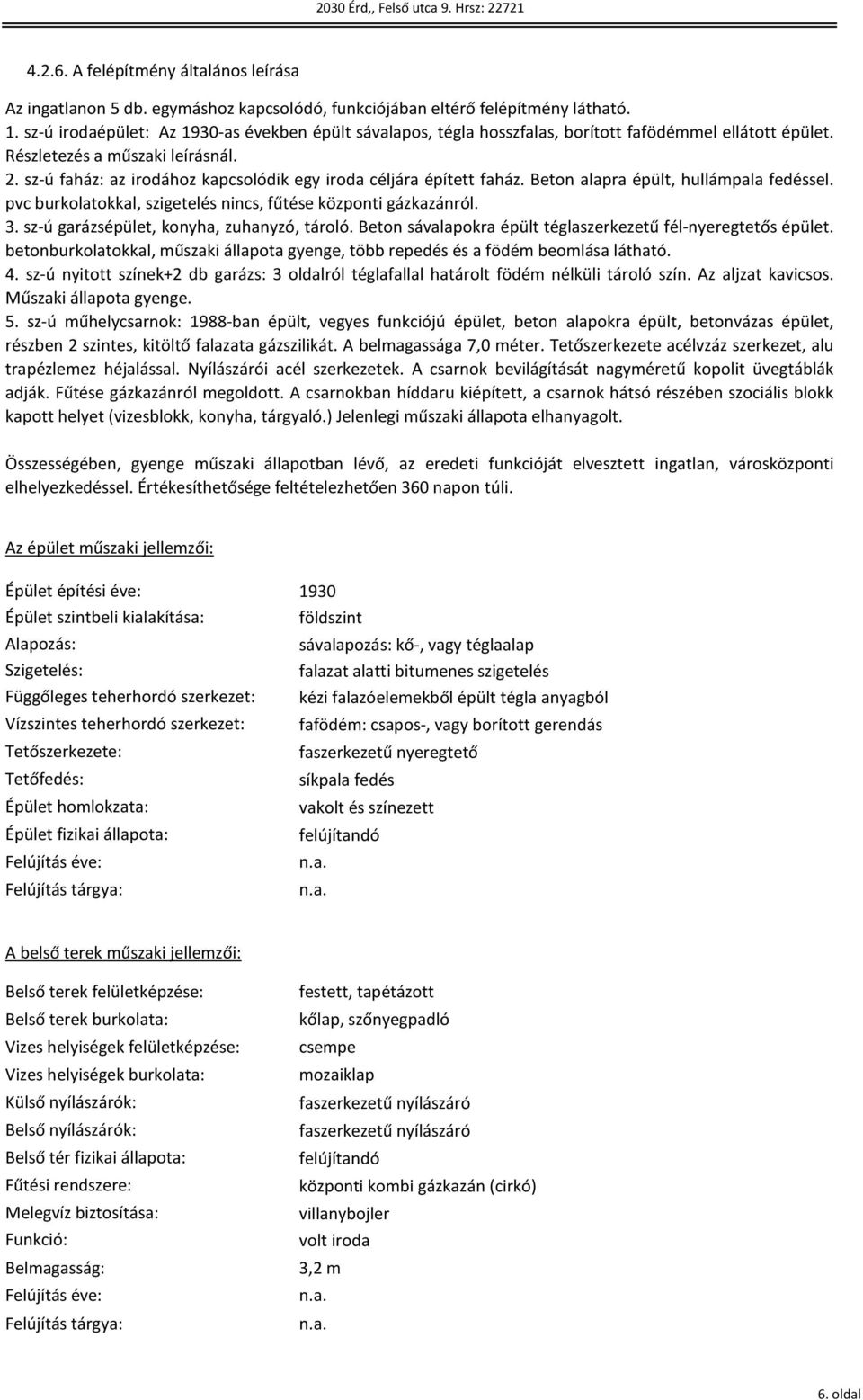 sz-ú faház az irodához kapcsolódik egy iroda céljára épített faház. Beton alapra épült, hullámpala fedéssel. pvc burkolatokkal, szigetelés nincs, fűtése központi gázkazánról. 3.