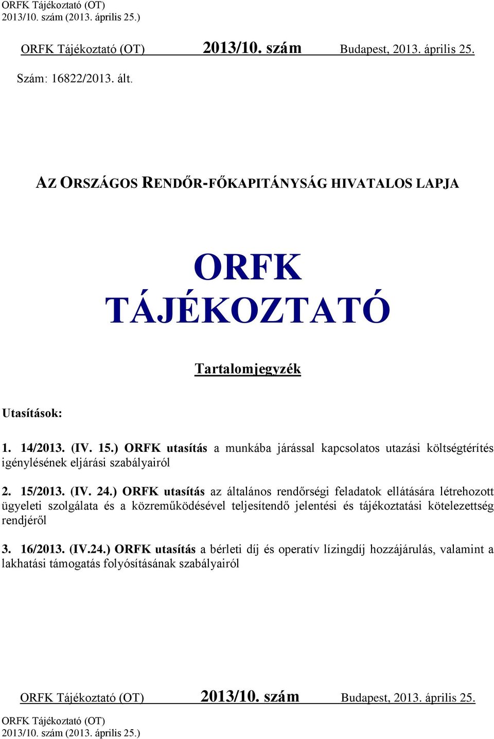 ) ORFK utasítás az általános rendőrségi feladatok ellátására létrehozott ügyeleti szolgálata és a közreműködésével teljesítendő jelentési és tájékoztatási