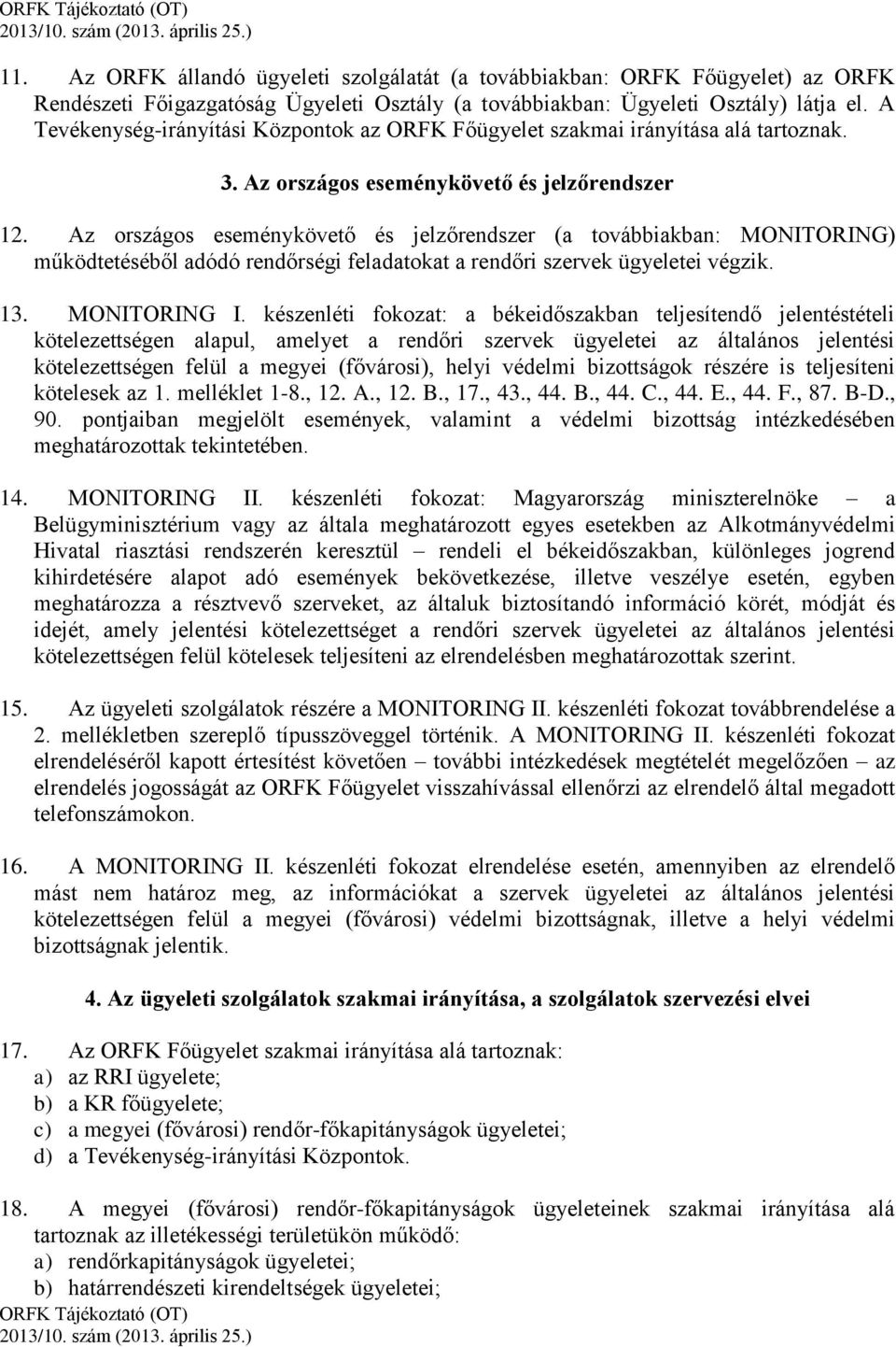 Az országos eseménykövető és jelzőrendszer (a továbbiakban: MONITORING) működtetéséből adódó rendőrségi feladatokat a rendőri szervek ügyeletei végzik. 13. MONITORING I.