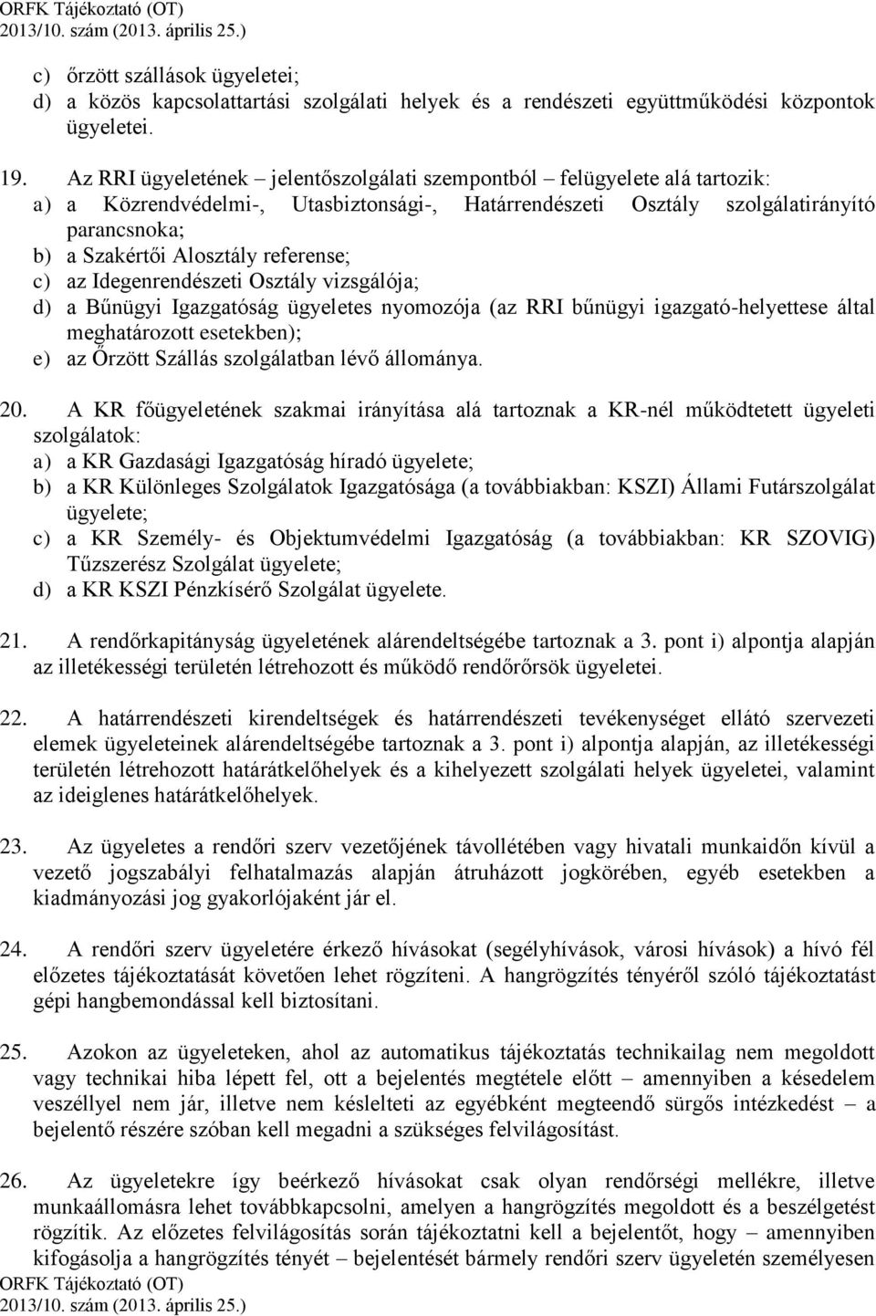 referense; c) az Idegenrendészeti Osztály vizsgálója; d) a Bűnügyi Igazgatóság ügyeletes nyomozója (az RRI bűnügyi igazgató-helyettese által meghatározott esetekben); e) az Őrzött Szállás