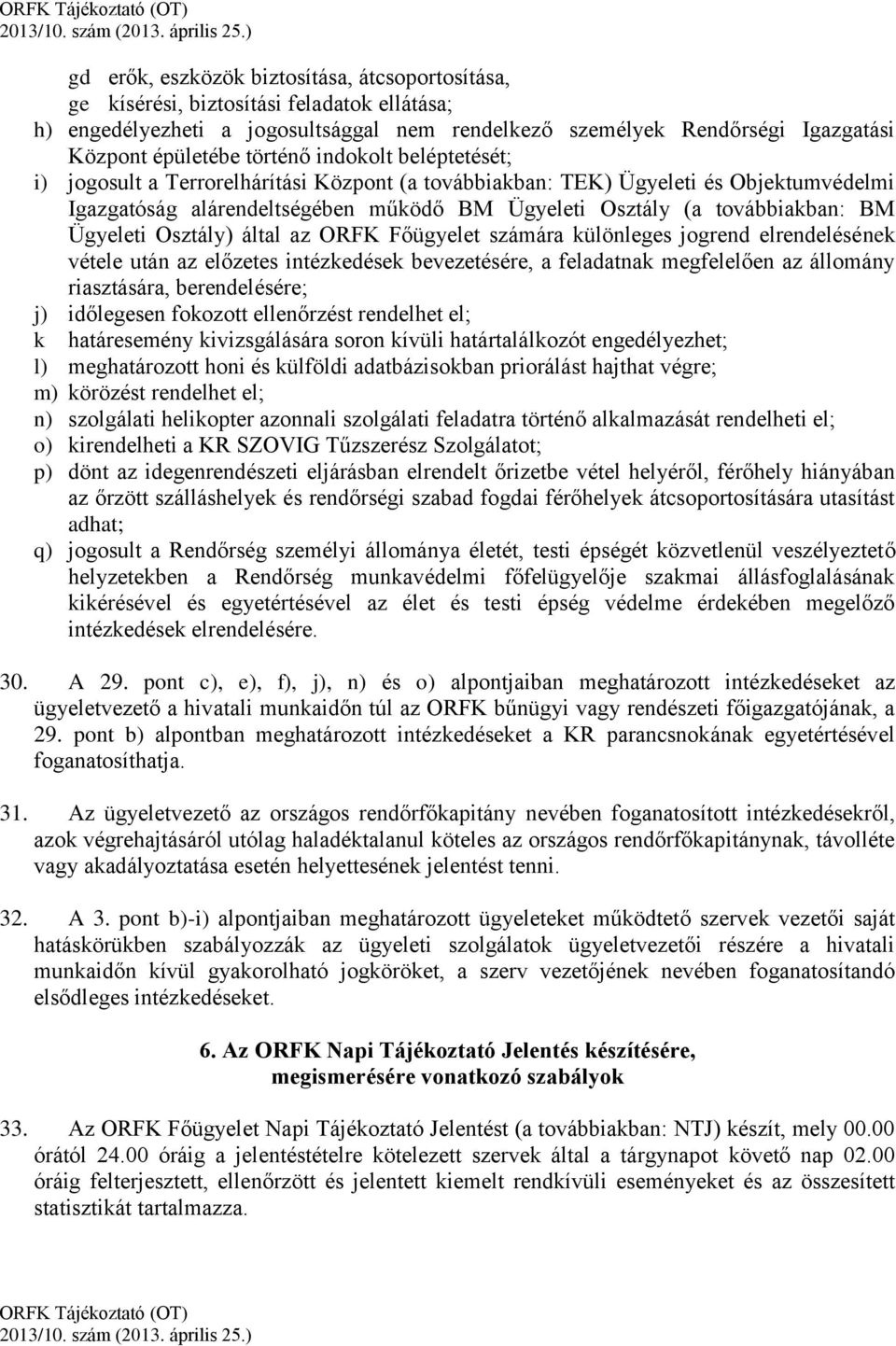 Ügyeleti Osztály) által az ORFK Főügyelet számára különleges jogrend elrendelésének vétele után az előzetes intézkedések bevezetésére, a feladatnak megfelelően az állomány riasztására, berendelésére;