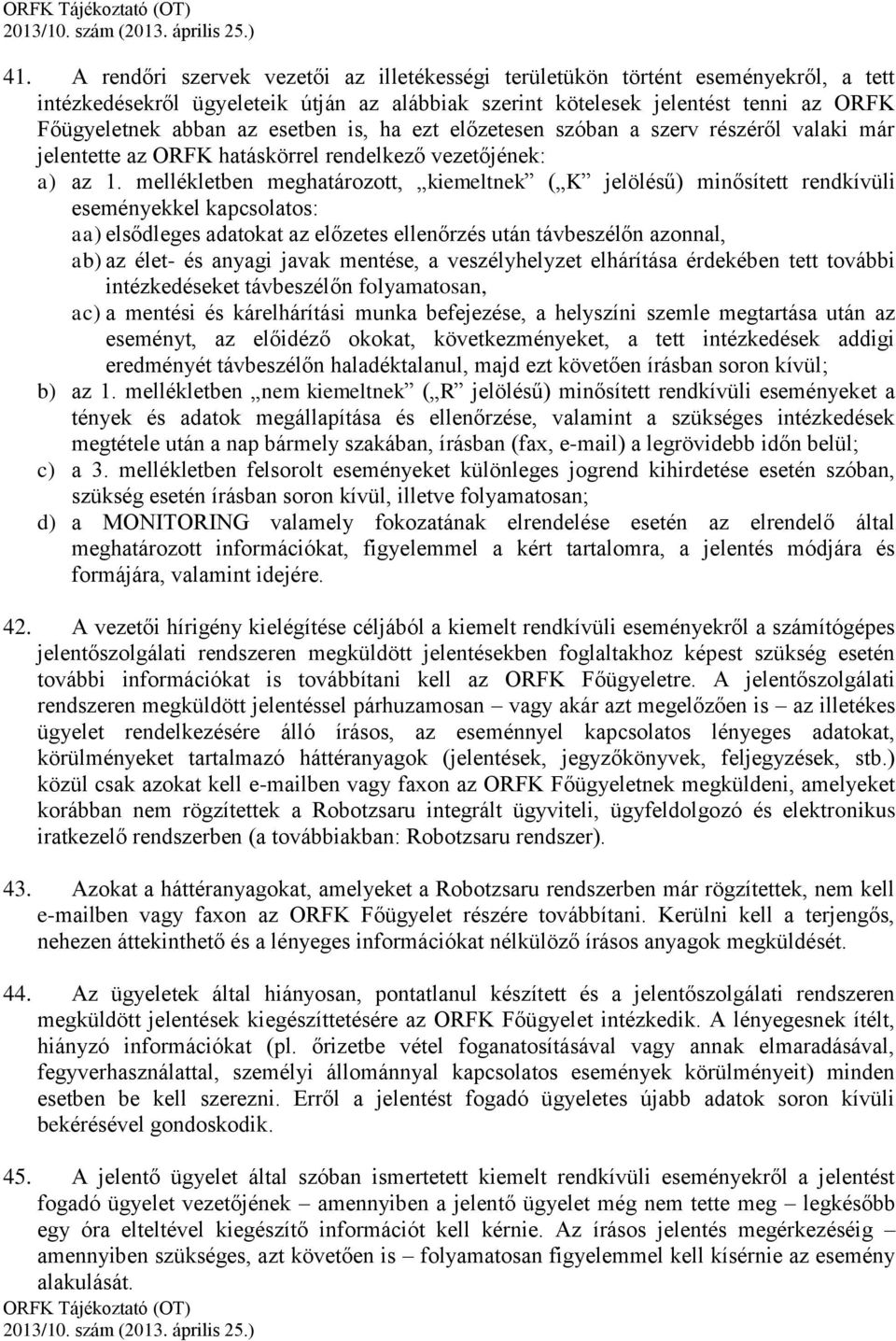 mellékletben meghatározott, kiemeltnek ( K jelölésű) minősített rendkívüli eseményekkel kapcsolatos: aa) elsődleges adatokat az előzetes ellenőrzés után távbeszélőn azonnal, ab) az élet- és anyagi