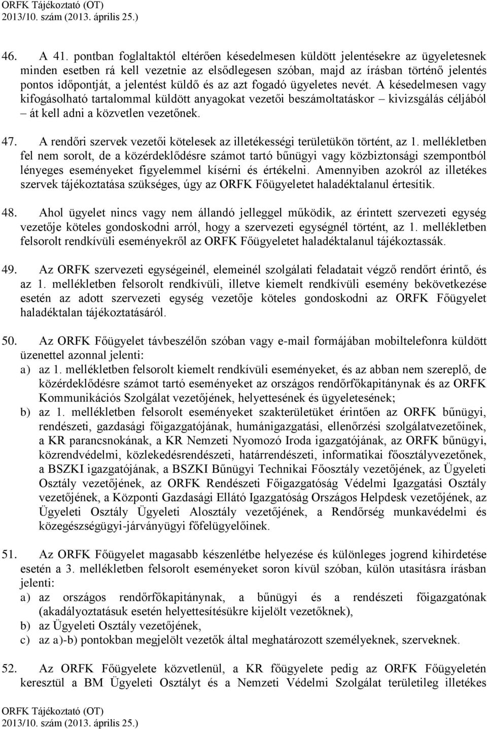 küldő és az azt fogadó ügyeletes nevét. A késedelmesen vagy kifogásolható tartalommal küldött anyagokat vezetői beszámoltatáskor kivizsgálás céljából át kell adni a közvetlen vezetőnek. 47.