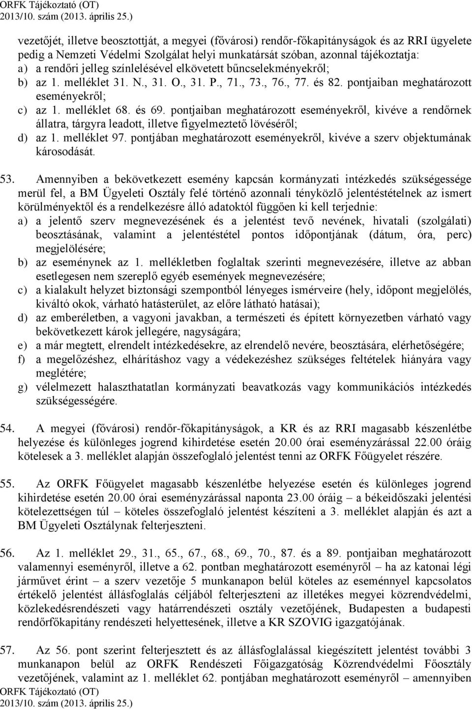 pontjaiban meghatározott eseményekről, kivéve a rendőrnek állatra, tárgyra leadott, illetve figyelmeztető lövéséről; d) az 1. melléklet 97.