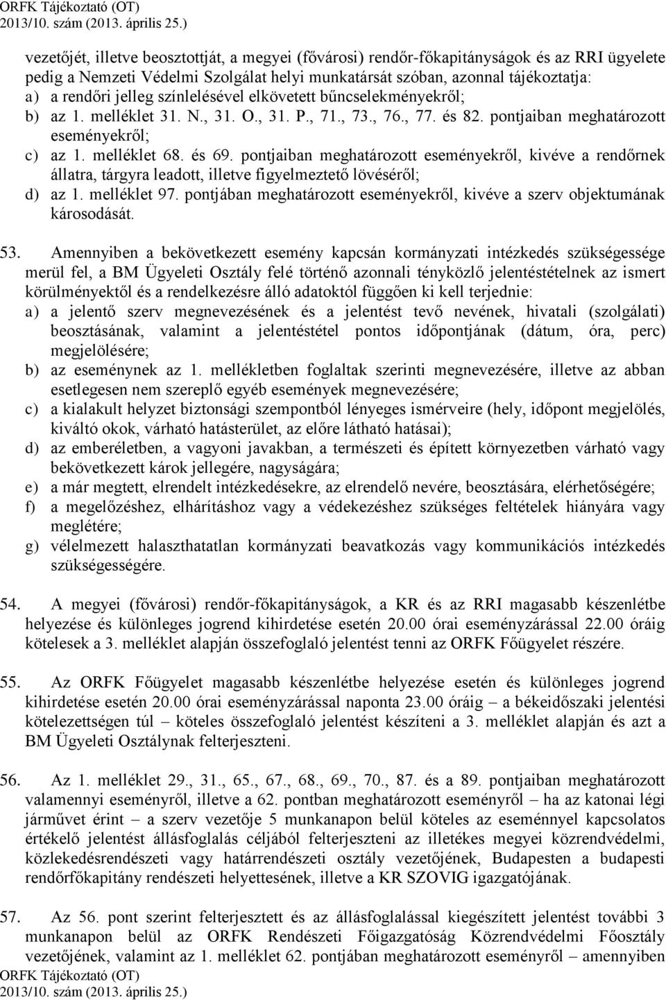 pontjaiban meghatározott eseményekről, kivéve a rendőrnek állatra, tárgyra leadott, illetve figyelmeztető lövéséről; d) az 1. melléklet 97.