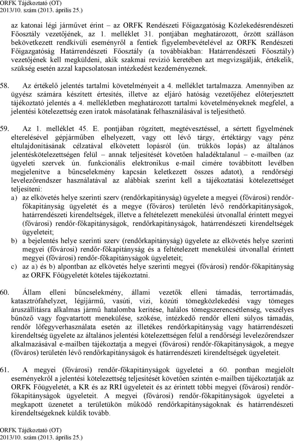 Főosztály) vezetőjének kell megküldeni, akik szakmai revízió keretében azt megvizsgálják, értékelik, szükség esetén azzal kapcsolatosan intézkedést kezdeményeznek. 58.