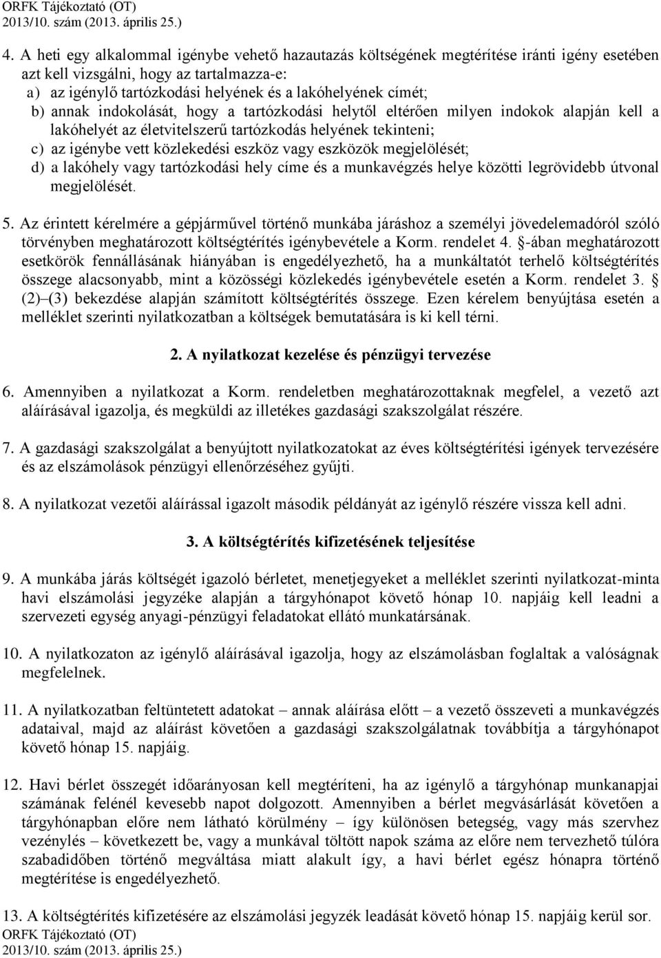 eszközök megjelölését; d) a lakóhely vagy tartózkodási hely címe és a munkavégzés helye közötti legrövidebb útvonal megjelölését. 5.