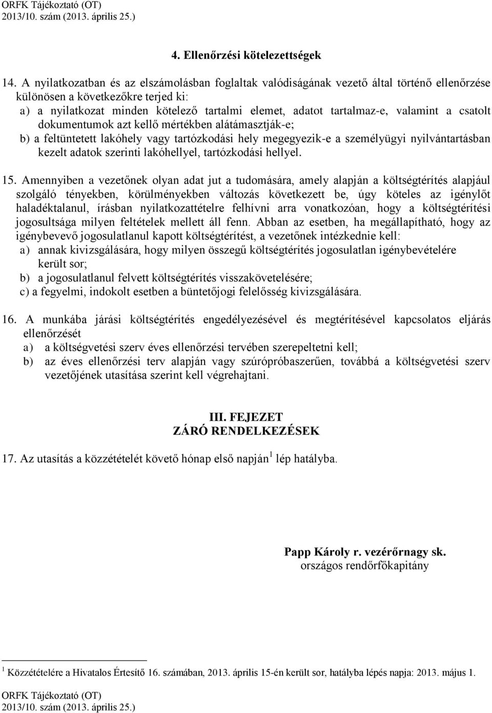 valamint a csatolt dokumentumok azt kellő mértékben alátámasztják-e; b) a feltüntetett lakóhely vagy tartózkodási hely megegyezik-e a személyügyi nyilvántartásban kezelt adatok szerinti lakóhellyel,