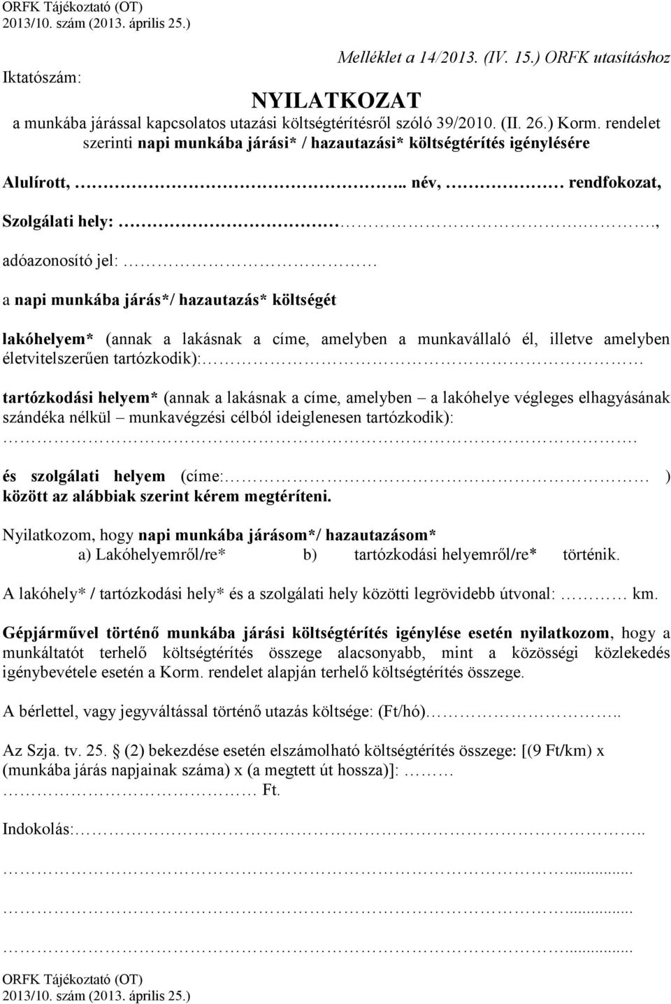 ., adóazonosító jel: a napi munkába járás*/ hazautazás* költségét lakóhelyem* (annak a lakásnak a címe, amelyben a munkavállaló él, illetve amelyben életvitelszerűen tartózkodik): tartózkodási