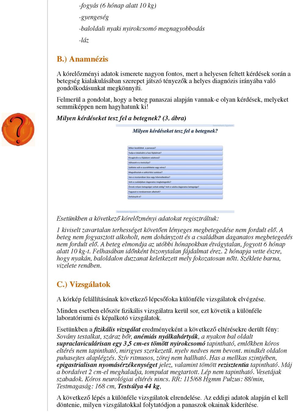 megkönnyíti. Felmerül a gondolat, hogy a beteg panaszai alapján vannak-e olyan kérdések, melyeket semmiképpen nem hagyhatunk ki! Milyen kérdéseket tesz fel a betegnek? (3.