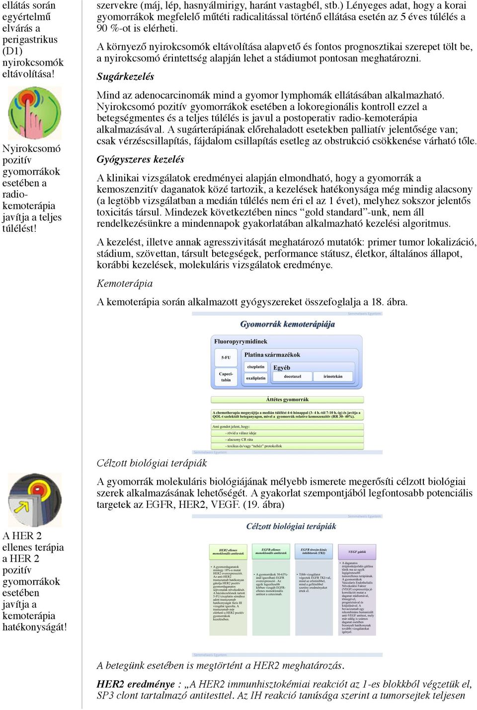 A környező nyirokcsomók eltávolítása alapvető és fontos prognosztikai szerepet tölt be, a nyirokcsomó érintettség alapján lehet a stádiumot pontosan meghatározni.