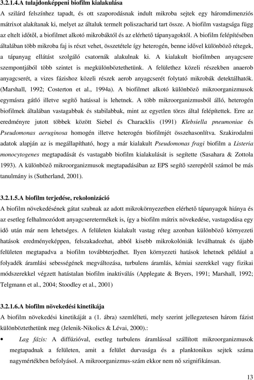 össze. A biofilm vastagsága függ az eltelt idıtıl, a biofilmet alkotó mikrobáktól és az elérhetı tápanyagoktól.