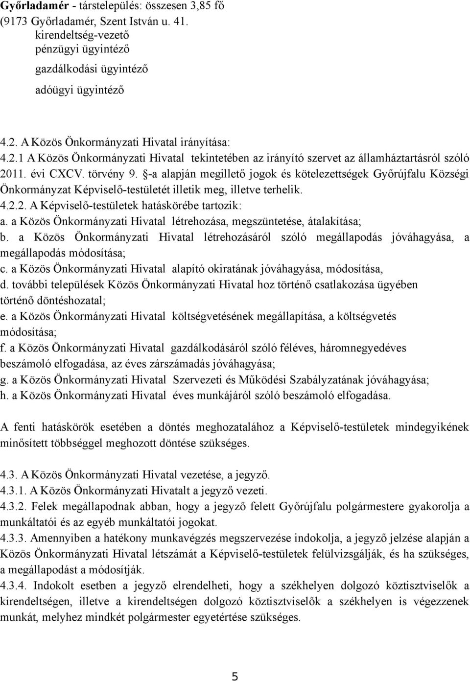 -a alapján megillető jogok és kötelezettségek Győrújfalu Községi Önkormányzat Képviselő-testületét illetik meg, illetve terhelik. 4.2.2. A Képviselő-testületek hatáskörébe tartozik: a.