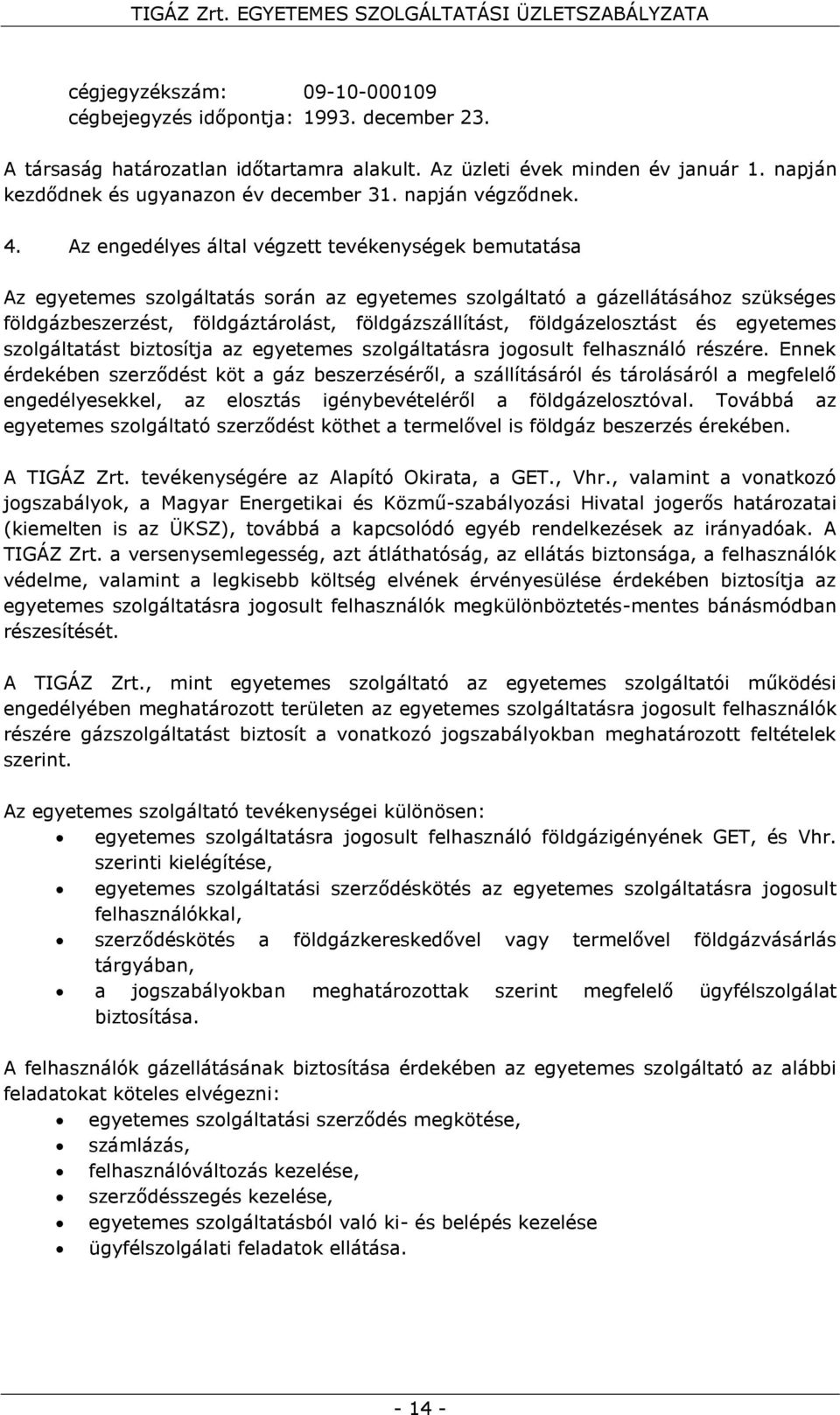 Az engedélyes által végzett tevékenységek bemutatása Az egyetemes szolgáltatás során az egyetemes szolgáltató a gázellátásához szükséges földgázbeszerzést, földgáztárolást, földgázszállítást,