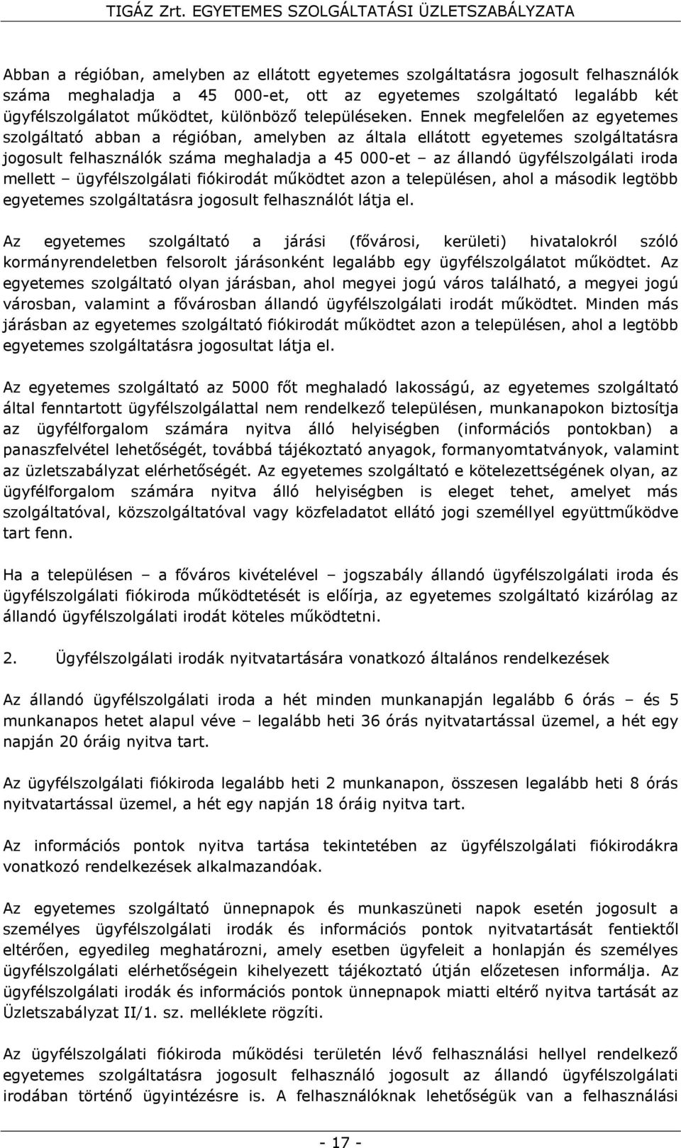 Ennek megfelelően az egyetemes szolgáltató abban a régióban, amelyben az általa ellátott egyetemes szolgáltatásra jogosult felhasználók száma meghaladja a 45 000-et az állandó ügyfélszolgálati iroda