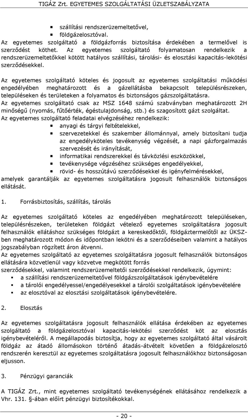 Az egyetemes szolgáltató köteles és jogosult az egyetemes szolgáltatási működési engedélyében meghatározott és a gázellátásba bekapcsolt településrészeken, településeken és területeken a folyamatos