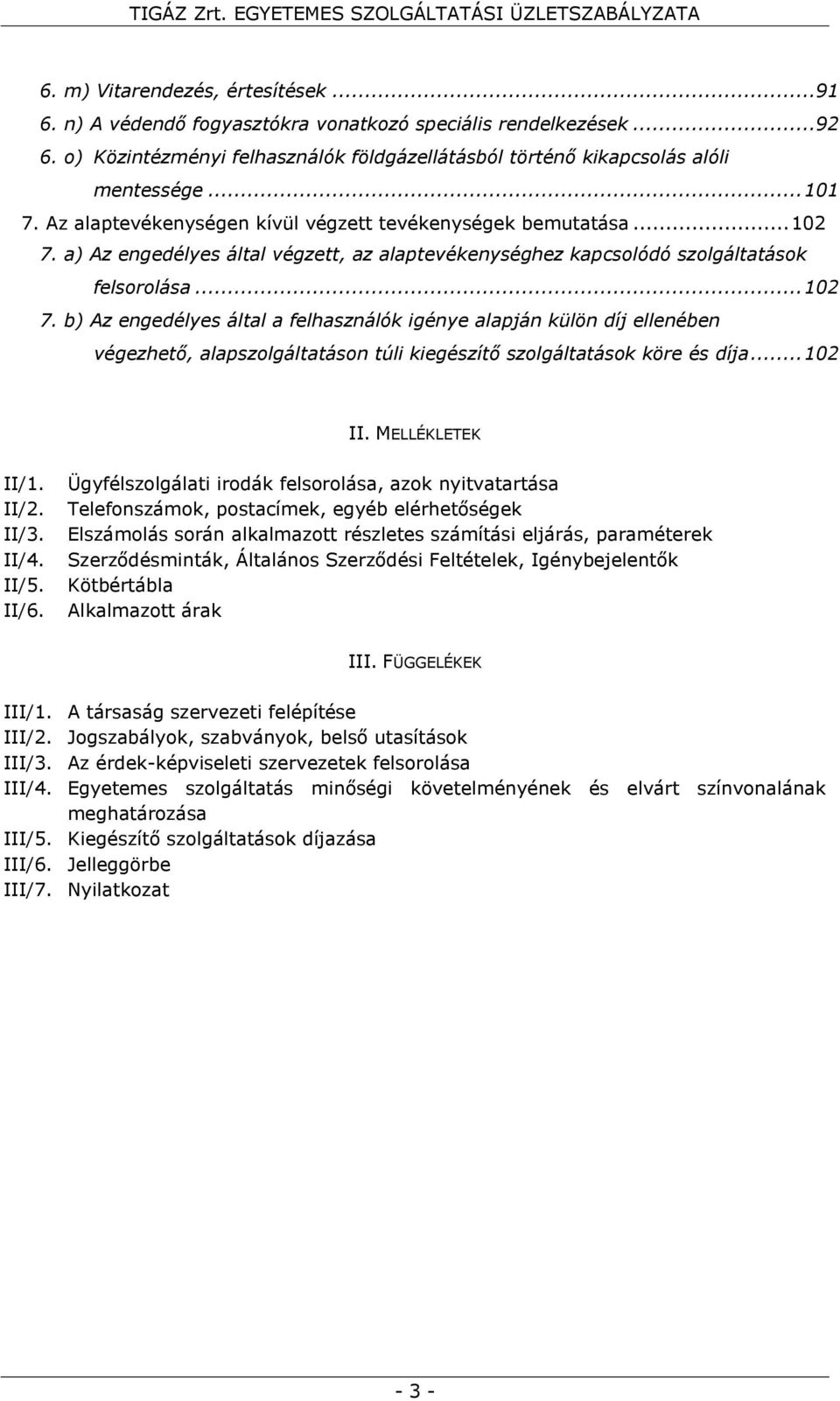 a) Az engedélyes által végzett, az alaptevékenységhez kapcsolódó szolgáltatások felsorolása... 102 7.